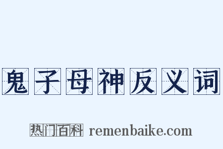 鬼子母神反义词是什么意思的图片